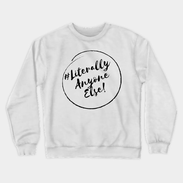 Literally Anyone Else!- Stylish Minimalistic Political Crewneck Sweatshirt by Strictly Political